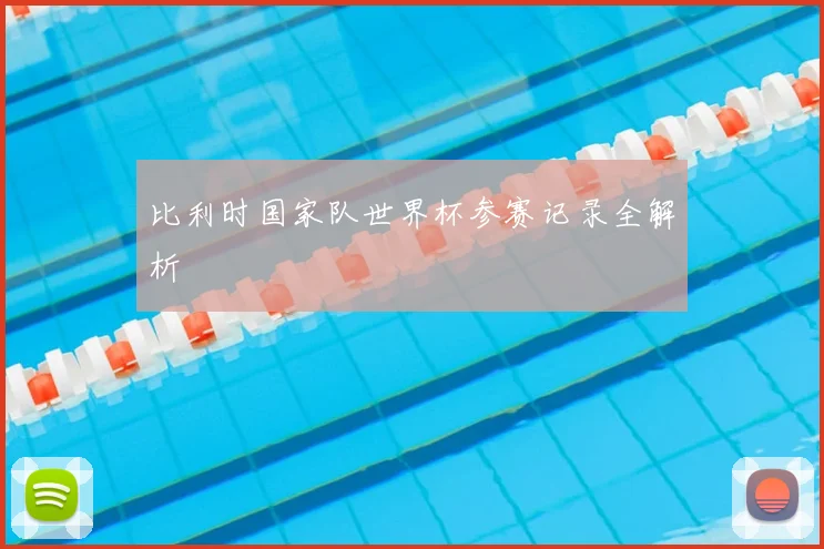 比利时国家队世界杯参赛记录全解析