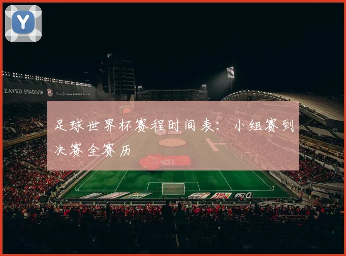 足球世界杯赛程时间表：小组赛到决赛全赛历